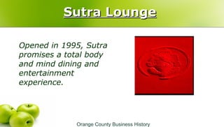 Sutra LoungeSutra Lounge
Opened in 1995, Sutra
promises a total body
and mind dining and
entertainment
experience.
Orange ...