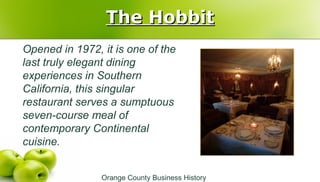 The HobbitThe Hobbit
Orange County Business History
Opened in 1972, it is one of the
last truly elegant dining
experiences...