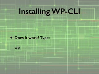 • Does it work? Type: 
 
wp 
Installing WP-CLI
 