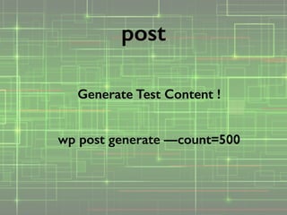 Generate Test Content !
!
wp post generate —count=500
post
 