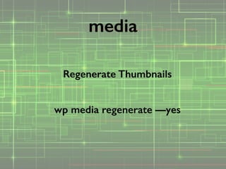 Regenerate Thumbnails
!
wp media regenerate —yes
media
 