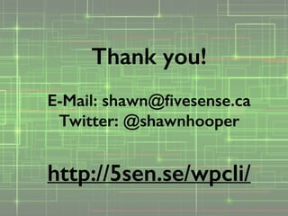 Thank you!
!
E-Mail: shawn@ﬁvesense.ca
Twitter: @shawnhooper
!
http://5sen.se/wpcli/
 