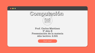 Prof. Carlos Martínez
5° Año B
Presentación de la materia
Año lectivo: 2.021
Start now!
 