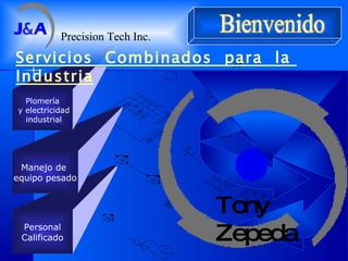 Personal Calificado Manejo de  equipo pesado Plomería y electricidad industrial Servicios  Combinados  para  la  Industria Tony Zepeda Precision Tech Inc. Bienvenido 