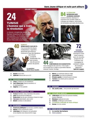 Af";nlJ'~     et nulle               li ailleurs                 D
                                                                                                           LITTÉRATURE

                                                                                                 84        INTERVIEW AVEC
                                                                                                           JOU MANA HADDAD
                                                                                                 L'auteure libanaise dissèque le
                                                                                                 machisme des sociétés arabes et
                                                                                                s'attaque aux reli gions, instruments
                                                                                                de domination aux mains des hommes.




                        DJIBOUTI
                        DÉMOCRATIE SUR UN FIL
                        Pour la première fois depuis
                        l'Indépendance, l'opposition
                                                                                                                                 72
                                                                                                                             DOSSIER
                        devrai t fa ire son entrée au                                                                      ASSURANCES
                        Parlement à l'issue des législatives                                                             l'émergence d'une
                                         du 22 février.                                                                    classe moyenne
                                        La majorité                                                                      ouvre de nouve lles
                                        présidentielle n'est                                                               perspectives de
                                        pas menacée,                                                                        croissance aux
                                        mais elle pourrait
                                    y laisser des plumes.         44        LIBYE
                                                                            CONFIDENCES DE KADDAFISTES
                                                                  Cinq compagnons de route du « Frère Guide »
                                                                                                                          compagnies du
                                                                                                                         continent. Analyse
                                                                                                                           des tactiq ues
                                                                  ont accepté de se confier au journaliste libanais         gagnantes.
                                   Le président
                                                                  Ghassan Charbel. Florilège.                            spécial 8 pages
                                   Isma'il Omar Guelleh


    39     Kenya prim e tim e                                               66   Maroc Les aciéri stes dans le rouge
    40     Djibouti Démocratie sur un fil                                   68   Immobilier Une âme de bâtisseur
                                                                            69   Private equity Il s' investit pour la Tunisie
                                                                            70   Tunisie Amen Bank pied au plancher
   44      MAGHREB & MOYEN·ORIENT
                                                                            71    Baromètre
    44     Libye Confidences de kaddaf lStes
    48     Iran· États-Unis Obama tranchera·t·il
           le nœud gord ien ?
    50     Algérie Le FLN orphelin                                         72    DOSSIER
                                                                            /2   Vie, santé, auto ... Des prod uits qui assurent

   52      EUROPE. AMÉRIQUES. ASIE
    52     France Nathalie, Anne, Rachida et les autres                    84    CULTURE & MEDIAS
    S6     Asie Renversement d'alliances                                    84   Littérature Interview de Joumana Haddad,
    57     États-Unis Que les gros donate urs lèvent le doigt 1                  auteure libanaise
    58     Parcours David Baiot, ainsi soit-il                              87   Musique Explosion de sons
    59     Brésil Grandeur et décadence                                     88   Cinéma La fabriq ue à terror istes
                                                                            89   La semaine culturelle de Jeune Afrique
                                                                            90   Danse L du combat
                                                                                        'art
   60      ÉCONOMIE
    60     Finances publiques Au secours, la dette revient !
    64     Mines Frères ennemis du cuivre                                  96    VOUS & NOUS
    65     Interview John Kanyo ni, vice·président                          96   Le courrier des lecteurs
           de la Chambre des mines de RD congo                              98   Post·scriptum

JEUNE A FRIQUE                                                                                                    N' 27 19 . DU 17 A U 23 FËVRIER 2013
 