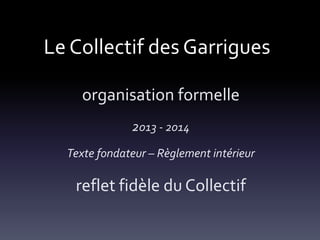 Le Collectif des Garrigues
organisation formelle
2013 - 2014
Texte fondateur – Règlement intérieur

reflet fidèle du Collectif

 