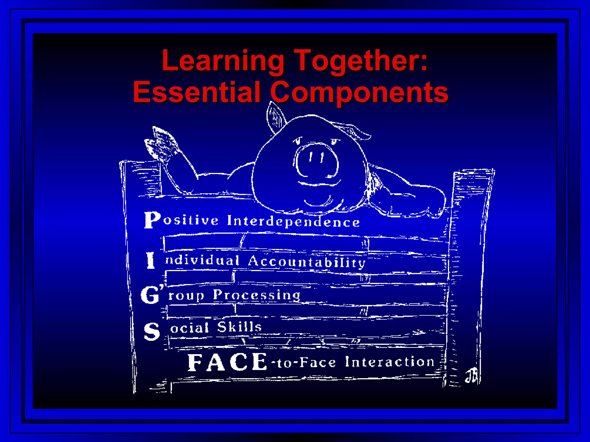 Learning Together:
Essential Components
 