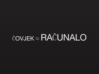 ČOVJEK ≈  RAČUNALO 