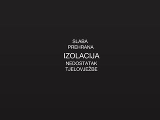 IZOLACIJA NEDOSTATAK TJELOVJEŽBE SLABA PREHRANA 