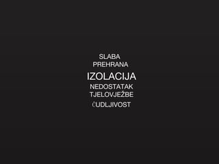 IZOLACIJA NEDOSTATAK TJELOVJEŽBE SLABA PREHRANA ĆUDLJIVOST 