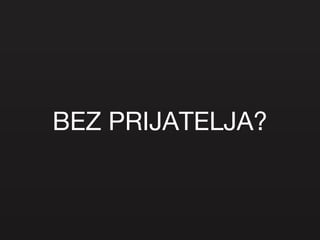 BEZ PRIJATELJA? 