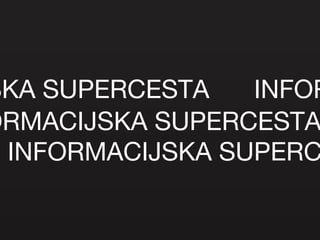 INFORMACIJSKA SUPERCESTA INFORMACIJSKA SUPERCESTA INFORMACIJSKA SUPERCESTA INFORMACIJSKA SUPERCESTA 