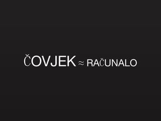 ČOVJEK  ≈ RAČUNALO 