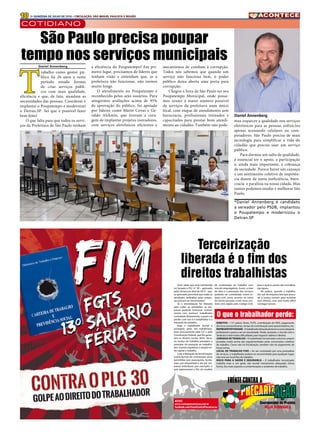 10 2A QUINZENA DE JULHO DE 2016 • CIRCULAÇÃO: SÃO MIGUEL PAULISTA E REGIÃO
COTIDIANO
Daniel Annenberg
T
rabalho como gestor pú-
blico há 26 anos e neste
período estudo formas
de criar serviços públi-
cos com mais qualidade,
eficiência e que, de fato, atendam as
necessidades das pessoas. Coordenei e
implantei o Poupatempo e modernizei
o Detran.SP. Sei que é possível fazer
bem feito!
O que falta para que todos os servi-
ços da Prefeitura de São Paulo tenham
São Paulo precisa poupar
tempo nos serviços municipais
FIMFIM
FGTS
13º SALÁRIO
FÉRIAS
FGTS
13º SALÁRIO
FÉRIAS
ACESSE:
www.contraprecarizacao.com.br
facebook.com/FrenteContraPrecarizacao
Terceirização
liberada é o fim dos
direitos trabalhistas
Você sabia que está tramitando
no Senado o PLC nº 30 – aprovado
pela Câmara em abril de 2015 – que,
se aprovado, permitirá que todas as
atividades realizadas pelas empre-
sas possam ser terceirizadas?
Se a terceirização for liberada
para todas as atividades, as em-
presas poderão funcionar normal-
mente sem nenhum trabalhador
contratado diretamente, e quem vai
perder com isso é o trabalhador e o
mercado de trabalho.
Hoje o trabalhador formal é
protegido pelas leis trabalhistas,
mais precisamente pela CLT e pela
Constituição Federal, que lhe garan-
tem os direitos sociais. Além disso,
na Justiça do Trabalho prevalece o
princípio da proteção ao trabalha-
dor, visando equilibrar a relação en-
tre capital e trabalho.
Com a liberação da terceirização,
outras formas de contratação serão
permitidas (por associações, funda-
ções, por empreitada e até por em-
presas individuais, por exemplo), o
que representará o fim do modelo
O que o trabalhador perde:
DIREITOS – 13º salário, férias, FGTS, contribuição do INSS, pagamento
de horas extraordinárias, tempo de contribuição para aposentadoria, etc.
REPRESENTATIVIDADE–Otrabalhadordeixadepertenceraumacategoria
profissional e passa a ser um terceirizado. Perde, portanto, o vínculo com o
Sindicato e terá muitas dificuldades para negociar salários e direitos.
JORNADA DETRABALHO–Otrabalhadorterceirizadocostumacumprir
jornadas muito acima das regulamentadas pelas convenções coletivas
de trabalho. Como não há fiscalização, também não há pagamento de
horas extras.
LOCAL DE TRABALHO FIXO – Ao ser contratado por uma prestadora
de serviços, o trabalhador poderá ser encaminhado para qualquer lugar,
não terá um local fixo de trabalho.
RISCO PARA A SAÚDE E SEGURANÇA – O trabalhador terceirizado
trabalha mais e, em geral, não recebe treinamento adequado. Dessa
forma, fica mais exposto a contaminações e acidentes de trabalho.
de contratação do trabalho com
vínculo empregatício. Assim, a mão
de obra e a prestação dos serviços
poderão ser contratadas numa re-
lação civil, como ocorreu no início
do século passado, e este novo con-
trato será regido pelo Código Civil,
para o qual as partes são considera-
das iguais.
Na prática, quando o trabalha-
dor sair da empresa terá que procu-
rar a Justiça comum para reclamar
seus direitos, mas será muito difícil
conseguir provar.
mos esquecer a qualidade nos serviços
eletrônicos para as pessoas utilizá-los
apenas acessando celulares ou com-
putadores. São Paulo precisa de mais
tecnologia para simplificar a vida do
cidadão que precisa usar um serviço
público.
Para darmos um salto de qualidade,
é essencial ter o apoio, a participação
e, ainda mais importante, a cobrança
da sociedade. Parece haver um cansaço
e um sentimento coletivo de impotên-
cia diante de tanta ineficiência, buro-
cracia  e paralisia na nossa cidada. Mas
juntos podemos mudar e melhorar São
Paulo.
*Daniel Annenberg é candidato
a vereador pelo PSDB, implantou
o Poupatempo e modernizou o
Detran.SP
a eficiência do Poupatempo? Em pri-
meiro lugar, precisamos de líderes que
tenham visão e entendam que, se a
prefeitura não funcionar, não iremos
muito longe.
O atendimento no Poupatempo é
reconhecido pelos seus usuários. Para
atingirmos avaliações acima de 95%
de aprovação do público, fui apoiado
por líderes como Mário Covas e Ge-
raldo Alckmin, que tiveram a cora-
gem de implantar projetos inovadores,
com serviços eletrônicos eficientes e
mecanismos de combate à corrupção.
Todos nós sabemos que quando um
serviço não funciona bem, o poder
público deixa aberta uma porta para
corrupção.
Chegou a hora de São Paulo ter seu
Poupatempo Municipal, onde possa-
mos reunir o maior número possível
de serviços da prefeitura num único
local, com etapas de atendimento sem
burocracia, profissionais treinados e
capacitados para prestar bom atendi-
mento ao cidadão. Também não pode-
Daniel Annenberg
 