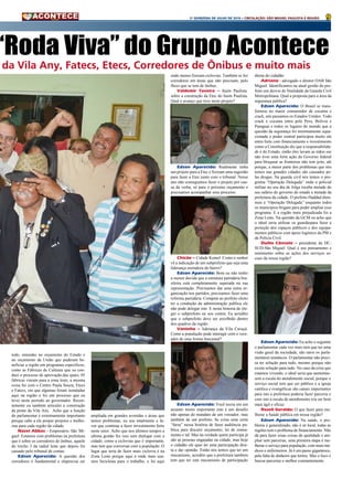 92A QUINZENA DE JULHO DE 2016 • CIRCULAÇÃO: SÃO MIGUEL PAULISTA E REGIÃO
todo, emendas no orçamento do Estado e
no orçamento da União que puderam be-
neficiar a região em programas específicos,
como as Fábricas de Culturas que eu con-
duzi o processo de aprovação,das quais, 05
fabricas vieram para a zona leste, a mesma
coisa foi com o Centro Paula Souza, Etecs
e Fatecs, em que algumas foram instaladas
aqui na região e foi um processo que eu
levei neste período ao governador. Recen-
temente eu também articulei a construção
da ponte da Vila Any. Acho que a função
do parlamentar é extremamente importante
porque cabe a ele propor projetos e melho-
rias para cada região da cidade.
Nazei Abbas - Empresário São Mi-
guel: Estamos com problemas na prefeitura
que é sobre os corredores de ônibus, aquele
do trecho 3 da radial leste que depois foi
cassado pelo tribunal de contas.
Edson Aparecido: A questão dos
corredores é fundamental e elaprecisa ser
ampliada em grandes avenidas e áreas que
temos problemas, eu sou totalmente a fa-
vor que continue a fazer investimento forte
neste setor. Acho que nos últimos tempos a
ultima gestão fez isso sem dialogar com a
cidade, como a ciclovias que é importante,
mas tem que conversar com a população. O
lugar que teria de fazer mais ciclovia é na
Zona Leste porque aqui é onde mais usa-
mos bicicletas para o trabalho, e foi aqui
“Roda Viva” do Grupo Acontece
onde menos fizeram ciclovias. Também se fez
corredores em áreas que não precisam, pelo
fluxo que se tem de ônibus.
Valdemir Taveira – Itaim Paulista:
sobre a construção da Etec do Itaim Paulista.
Qual o avanço que teve neste projeto?
direta do cidadão.
Adriano - advogado e diretor OAB São
Miguel: Identificamos na atual gestão do pre-
feito um desvio de finalidade da Guarda Civil
Metropolitana. Qual a proposta para a área da
segurança publica?
Edson Aparecido: O Brasil se trans-
formou no maior consumidor de cocaína e
crack, nós passamos os Estados Unidos. Todo
crack e cocaína entra pelo Peru, Bolívia e
Paraguai e todos os lugares do mundo que a
questão da segurança foi minimamente equa-
cionada o poder central participou muito ele
entra forte com financiamento e investimento
como a Constituição diz que a responsabilida-
de é do Estado, então eles lavam as mãos ese
não tiver uma forte ação do Governo federal
para bloquear as fronteiras não tem jeito, até
porque, a maior parte dos problemas que nós
temos nas grandes cidades são causados pe-
las drogas. Na guarda civil nós temos o pro-
grama “Operação Delegada” onde o policial
militar no seu dia de folga receba metade do
seu salário do governo do estado e metade da
prefeitura da cidade. O prefeito Haddad dimi-
nuiu a “Operação Delegada” enquanto todos
os municípios brigam para poder ampliar esse
programa. E a região mais prejudicada foi a
Zona Leste. Na questão da GCM eu acho que
o ideal seria utilizar os guardaspara fazer a
proteção dos espaços públicos e dos equipa-
mentos públicos com apoio logístico da PM e
da Polícia Civil.
Duílio Cônsolo – presidente da IJC-
SUD-São Miguel: Qual é seu pensamento e
sentimento sobre as ações dos serviços so-
ciais da nossa região?
da Vila Any, Fatecs, Etecs, Corredores de Ônibus e muito mais
Edson Aparecido: Realmente tinha
um projeto para a Etec e fizeram uma sugestão
para fazer a Etec junto com o tribunal. Nesse
ano não conseguimos fazer o projeto por cau-
sa da verba, só para o próximo orçamento e
precisamos acompanhar esse processo.
Chicão – Cidade Kemel: Como o senhor
vê a indicação de um subprefeito que seja uma
liderança moradora do bairro?
Edson Aparecido: Bom eu não tenho
a menor duvida que a estrutura partidária bra-
sileira está completamente superada na sua
representação. Precisamos dar uma outra or-
ganização nos partidos, precisamos fazer uma
reforma partidária. Compete ao prefeito eleito
ter a condução da administração publica ele
não pode delegar isto. E nesta historia de ele-
ger o subprefeito eu sou contra. Eu acredito
que o subprefeito deve ser escolhido dentro
dos quadros da região.
Vaninho – liderança da Vila Curuçá:
Como a população pode interagir com o vere-
ador de uma forma funcional?
Edson Aparecido: Você tocou em um
assunto muito importante este é um desafio
não apenas do mandato de um vereador, mas
também de um prefeito. Se criou uma certa
“farsa” nessa história de fazer audiência pu-
blica para discutir orçamento, lei de zonea-
mento e tal. Mas na verdade quem participa já
são as pessoas engajadas na cidade, mas hoje
o cidadão ele quer ter uma participação dire-
ta e dar opinião. Então nós temos que ter um
mecanismo, acredito que a prefeitura também
tem que ter este mecanismo de participação
Edson Aparecido: Eu acho o seguinte
o parlamentar cada vez mais tem que ter uma
visão geral da sociedade, são raros os parla-
mentares temáticos. O parlamentar não preci-
sa ter solução para tudo, mesmo porque não
existe solução para tudo. No caso da crise que
estamos vivendo, o ideal seria que aumentas-
sem a escala do atendimento social, porque o
serviço social tem que ser público e a igreja
católica e evangélicas são canais importantes
para isto a prefeitura poderia fazer parceria e
com isto a escala de atendimento iria ser bem
mais ágil e eficaz.
Roseli Geraldo: O que fazer para me-
lhorar a Saúde pública em nossa região?
Edson Aparecido: Na saúde, o pro-
blema é generalizado, não é só local, todas as
regiões tem o problema de financiamento. Não
dá para fazer essas coisas de qualidade e am-
pliar sem parcerias, uma primeira etapa é me-
lhorar o serviço para população, com mais mé-
dicos e enfermeiros. Já é um passo gigantesco,
pela falta de dinheiro que temos. Mas o foco é
buscar parcerias e melhor constantemente.
 