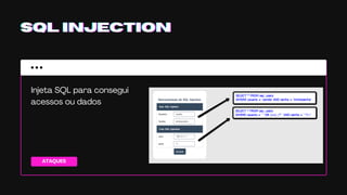 ATAQUES
SQL INJECTIONSQL INJECTIONSQL INJECTION
Injeta SQL para consegui
acessos ou dados
 