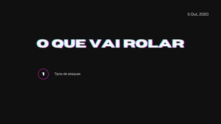 5 Out, 2020
O QUE VAI ROLARO QUE VAI ROLARO QUE VAI ROLAR
111 Tipos de ataques
 