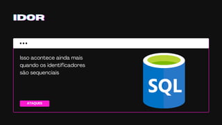 ATAQUES
IDORIDORIDOR
Isso acontece ainda mais
quando os identificadores
são sequenciais
 