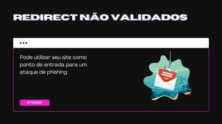 ATAQUES
REDIRECT NÃO VALIDADOSREDIRECT NÃO VALIDADOSREDIRECT NÃO VALIDADOS
Pode utilizar seu site como
ponto de entrada para um
ataque de phishing
 