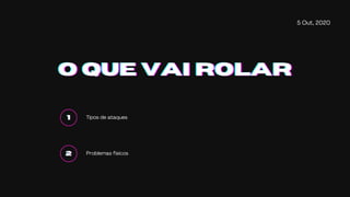 5 Out, 2020
O QUE VAI ROLARO QUE VAI ROLARO QUE VAI ROLAR
111 Tipos de ataques
222 Problemas físicos
 