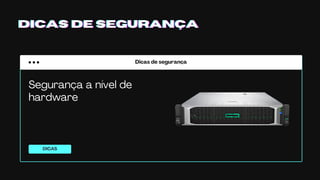 Dicas de segurança
DICAS
DICAS DE SEGURANÇADICAS DE SEGURANÇADICAS DE SEGURANÇA
Segurança a nível de
hardware
 