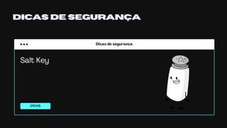 Dicas de segurança
DICAS
DICAS DE SEGURANÇADICAS DE SEGURANÇADICAS DE SEGURANÇA
Salt Key
 