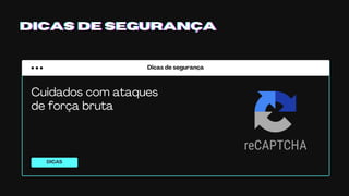 Dicas de segurança
DICAS
DICAS DE SEGURANÇADICAS DE SEGURANÇADICAS DE SEGURANÇA
Cuidados com ataques
de força bruta
 