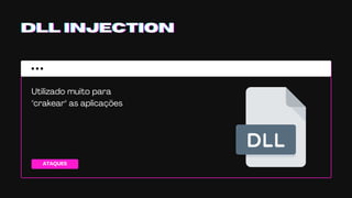 ATAQUES
DLL INJECTIONDLL INJECTIONDLL INJECTION
Utilizado muito para
"crakear" as aplicações
 