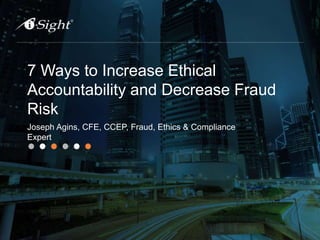 7 Ways to Increase Ethical
Accountability and Decrease Fraud
Risk
Joseph Agins, CFE, CCEP, Fraud, Ethics & Compliance
Expert
 