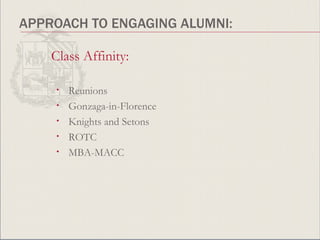 APPROACH TO ENGAGING ALUMNI: Class Affinity: Reunions Gonzaga-in-Florence Knights and Setons ROTC MBA-MACC 