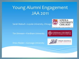 Young Alumni EngagementJAA 2011 Sarah Malouf—Loyola University, Chicago Tim Dinneen—Fordham University  Drew Rieder—Gonzaga University 