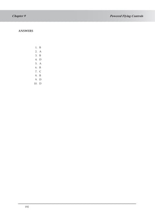 192
Powered Flying ControlsChapter 9
ANSWERS
1. B
2. A
3. B
4. D
5. A
6. B
7. C
8. B
9. D
10. D
 
