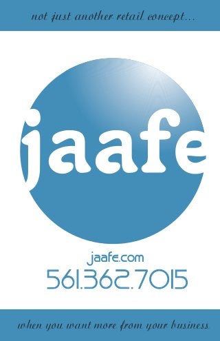 not just another retail concept...
when you want more from your business
jaafe.com
561.362.7015
 