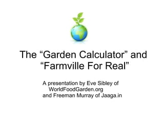 The “Garden Calculator” and  “Farmville For Real” ,[object Object],[object Object]