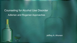 Counseling for Alcohol Use Disorder
Adlerian and Rogerian Approaches
Jeffrey A. Ahonen
 