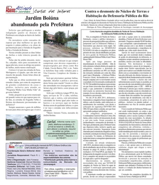 2

                                   Cartas dos leitores                                            Contra o desmonte do Núcleo de Terras e
                                                                                                  Habitação da Defensoria Pública do Rio
           Jardim Boiúna                                                                         Caro, Almir, do Jornal Abaixo-Assinado, talvez você já saiba disso, mas me senti no dever de
                                                                                             solicitar a divulgação do desmonte do Núcleo de Terras e Habitação da Defensoria Pública do Rio
      abandonado pela Prefeitura                                                             de Janeiro. Queria me colocar à disposição desta luta (contra as remoções)!
                                                                                                      Henrique de Paiva Albuquerque, Professor de Sociologia e morador de Jacarepaguá.
    Solicito que publiquem a minha
                                                                                                          CartaAberta dos estagiários demitidos do Núcleo de Terras e Habitação
indignação quanto ao descaso da
                                                                                                                           da Defensoria Pública do Rio de Janeiro
Prefeitura com relação ao bairro do Jardim
Boiúna.                                                                                             Nós, ex-estagiários do Núcleo de Terras e por toda a equipe junto às comunidades
                                                                                               Habitação, viemos a público denunciar o atendidas, o Núcleo de Terras foi diversas vezes
    Os moradores estão cansados de
                                                                                               processo de perseguição política que sofremos, premiado. Chegamos a atender 98.805 famílias,
esperar por dias melhores no que diz                                                           juntamente com os Defensores Públicos e o que corresponde a aproximadamente meio
respeito à ordem pública e às obras de                                                         funcionários que atuavam neste órgão. Tal milhão pessoas com o seu direito à moradia
pavimentação para a Estrada do Engenho                                                         processo culminou na DEMISSÃO ameaçado, demonstrando a importância do
Velho e Estrada da Boiúna.                                                                     SUMÁRIA de todos os estagiários em pleno trabalho que vinha sendo desenvolvido.
    Nestas estradas passam as duas linhas                                                      primeiro de maio, dia do trabalhador, por parte        Apesar do atual sucateamento desse
de ônibus e todo trânsito pesado da                                                            da nova gestão da Defensoria Pública, órgão, que vem ocorrendo desde a mudança
região.                                                                                        capitaneada pelo Defensor Público Geral Nilson de gestão da administração da defensoria, os
    Nelas não há asfalto descente, meio-                                                       Bruno Filho                                        estagiários sempre atenderam prontamente os
                                              margem das leis e deixam os que sempre                Após um longo processo de assistidos, mesmo com todas as dificuldades
fio, calçadas, ralos para escoamento de       cumpriram seus deveres esquecidos e              desestruturação do nosso trabalho – falta de impostas. Nós declaramos o nosso
águas pluviais, recuo ou abrigo nos pontos    desprestigiados por obras como Rio               infra-estrutura e redução drástica do quadro de comprometimento e prazer de ter integrado a
de ônibus, muito menos sinalização.           Cidade, Favela Bairro, PAC e etc. Todos          estagiários, enquanto a demanda de equipe deste Núcleo especializado, que há
    Curioso é ver que nas estradas da Soca,   os holofotes hoje estão voltados para a          atendimentos aumentou em 80% em função quatro anos realizava um trabalho horizontal e
Meringuava e Ligação, que não tem um          Vila Cruzeiro, Complexo do Alemão e              das remoções realizadas por conta das obras aberto com as comunidades e movimentos de
transito tão pesado, foram feitas obras de    outros.                                          para Copa e Olimpíadas – o Defensor Público luta pela efetivação dos direitos humanos, em
pavimentação.                                     Será que precisamos queimar ônibus,          Francisco Horta, declaradamente contra a especial do direito fundamental social à moradia.
    Acho que as obras aconteceram nas         depredar, desafiar a polícia e provocar,         atuação conjunta com os movimentos sociais             Desde o relatado, o núcleo não está
estradas citadas, por conta do surgimento                                                      e sociedade civil, foi nomeado coordenador do suficientemente acessível para os assistidos, já
                                              desta forma uma reação? Assim os olhos
de grandes condomínios de casas e                                                              NUTH.Talmedidafoitomadaaomesmotempo que esses não são mais atendidos pela recepção,
                                              das autoridades nos enxergariam e talvez         em que foram removidas duas defensoras do e sim encaminhados para o CRC – 0800 da
prédios, inclusive para atender ao            fariam algo pelo bairro, como praças, por        órgão, o que, juntamente à sinalização da Defensoria. É preciso que o núcleo continue a
“Programa Minha Casa Minha Vida” do           exemplo...?                                      intervenção na autonomia funcional dos atender as demandas sociais na velocidade em
governo federal.                                  Acho que violência é pagar IPVA, luz,        restantes, levou à decisão coletiva dos últimos que elas são colocadas, o que não ocorrerá sem
    Então, pergunto ao governo municipal      água, serviços de TV a cabo, telefone,           de pedirem a sua remoção.                          o contato direto dos assistidos. Isso pressupõe
até quando vamos ter que esperar para ver,    Internet, gás e outros, com percentuais               No dia 29 de abril 2011, defensores, o mesmo tipo de atendimento, com idas às
de fato, as estradas do Engenho Velho e       calculados de forma igual para todos os          funcionários e estagiários foram impedidos de comunidades, propositura de ações civis
Boiúna devidamente pavimentadas em            bairros e os serviços aqui no Jardim             utilizar a sala de reunião, onde realizavam os públicas - inclusive no plantão judicial - e
definitivo?                                   Boiúna serem de qualidade inferior, e o pior     atendimentos dos assistidos, com direito a atendimentos nos fins de semana quando
    Sempre anunciam o gasto de milhões                                                         colocação de segurança DENTRO DO necessário.
                                              é ter ruas e estradas sem infra-estrutura        ÓRGÃO para obstar a entrada, sem que fosse             O novo modelo de Defensoria Pública que
de reais para obras em lugares que vivem à    adequada.                                        apresentada qualquer justificativa.                está sendo implementado vai contra o que
                                                  *Mario Antonio Vieira, morador do                 Os estagiários perguntaram à entendemos como funções primordiais desta
                                              Jardim Boiúna.                                   Coordenadora Geral do Menezes Cortes, Dra instituição, como o acesso à justiça e à defesa
                                                                                               Janine, sobre o motivo do trancamento da sala integral dos mais necessitados. As atitudes
                                                                                               e, por esta razão, foram acusados de adotadas pela chefia da DPGE, com retirada de
                                                  Cartas       Informe nome com-               insubordinação e ameaçados de demissão. A TODAA EQUIPE do Núcleo de Terras (férias
                                                    pleto, telefone e endereço. O              Dra. ligou, prontamente, para o Defensor Geral, compulsórias dos funcionários e demissão dos
                                                    jornal se reserva o direito de,            que dispensou todos, inclusive aqueles que estagiários) são arbitrárias, violentas e
                                                   sem alterar o conteúdo, resumir             não estavam presentes. Seguranças foram prejudicam diretamente as pessoas que estavam
                                                         ou editar as cartas.                  chamados para a retirada dos estagiários à força, sendo atendidas pelo núcleo temático, uma vez
                                                 jornalabaixoassinado@yahoo.com.br             recebendo a orientação de chamar força policial que não foi permitida a transição do
                                                    Cx. postal 70520 – Taquara –               se necessário. No entanto, os Defensores do conhecimento dos processos e atendimentos
                                                              22.740-971                       órgão intervieram e conseguiram aparentemente em cursos à nova equipe de profissionais que
                                                                                               reverter a demissão.                               agora integra o NUTH.
    EXPEDIENTE                                                                                      Contudo, em atitude nitidamente                   Para nós, a Defensoria Pública deve ser para
                       Uma publicação mensal da RPC Editora Gráfica Ltda                       ABUSIVA, demitiram todos os estagiários no o povo, e não apenas para os defensores,
                       CNPJ 08.855.227/0001-20                                                 dia do trabalhador, através de breve telegrama, conforme slogan que elegeu a nova
                                                                                               baseado no artigo 45, inciso I, alínea h da administração!
 Coordenação Geral e Editorial: Almir         Renato e Instituto Histórico de
                                                                                               resolução n. 523/10 da DPGE, que dispõe: “O            Nós declaramos o nosso repúdio à política
 Paulo                                        Jacarepaguá
                                                                                               desligamento do estagiário ocorrerá: I- de ofício: da nova administração geral da Defensoria
 Jornalista Responsável: Paulo R. L.          **As matérias assinadas são de
                                                                                               h) se o estagiário não atender às necessidades Pública, que através dos abusos assinalados
 Thomaz                                       responsabilidade dos autores.
                                                                                               do órgão para o qual foi designado.”               favorecem o processo de remoções de
 Arte e Diagramação: Jane Fonseca             **Distribuição gratuita pelos bairros e
                                                                                                    Questionamos, no entanto, que comunidades empobrecidas, estando a
 Gerência Comercial: Manoel Meirelles         comunidades da Baixada de
                                                                                               necessidades são estas que NENHUM Defensoria Pública ao que parece, infelizmente,
 Telefones: (21) 7119-6125 / 7119-6163        Jacarepaguá.
                                                                                               estagiário do Núcleo de Terras foi capaz de atuando mais alinhada à Prefeitura do Rio de
 Conselho Editorial: Val Costa, Almir
                                                                                               cumprir? A motivação apresentada pela Janeiro e à violação dos direitos humanos do
 Paulo, Ivan Lima, Manoel Meirelles, Sílvia    Para críticas, sugestões e reclamações          instituição para nossa demissão não é técnica, que aos assistidos.
 Regina, Luciana Araujo,Sônia dos              jornalabaixoassinado@yahoo.com.br               e sim política.
 Santos, Mariluce, Maraci Soares, Iremar       Caixa Postal 70520 – Taquara – RJ –                  É importante ressaltar que durante esse           Comissão dos estagiários demitidos do
 Negromonte, Ivaneide, Melissa Mel,            CEP 22.740-971                                  período, devido aos esforços empreendidos Núcleo de Terras e Habitação da DPGE
 