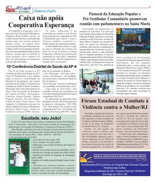 4

                                  Comunidade
                                                                                              Pastoral da Educação Popular e
      Caixa não apóia                                                                     Pré-Vestibular Comunitário promovem
   Cooperativa Esperança                                                                reunião com parlamentares na Santa Maria
                                                                                           Necessidade de reaproximar os
    A Cooperativa Esperança, com o              As casas começaram a ser                mandatos de suas bases. Foi assim que
apoio da União Nacional de Moradia e a      construídas em mutirão e essa decisão       Laura Juliani, representante da Pastoral da
Fundação Bento Rubião, iniciou na           da participação dos cooperados na obra      Educação Popular, sintetizou o evento que
Colônia Juliano Moreira a construção das    é fundamental para reduzir o custo e        aconteceu no dia 28 de maio, no bairro da
setenta casas com recursos próprios         valorizar também a conquista e o            Santa Maria. O objetivo do encontro foi
porque cansou de esperar pelos              fortalecimento da organização popular.      abrir um espaço de educação para
recursos prometidos pelo Ministério das         As dificuldades burocráticas e o jogo   cidadania. Após uma breve explanação de
Cidades e pela Caixa Econômica Federal.     de cena na liberação dos recursos por       representantes dos movimentos sociais, a
São onze anos aguardando pelos recursos     parte da Caixa Econômica Federal            plenária pôde colocar as suas demandas
federais, mesmo após as famílias já         evidenciam a falta de uma política para     para os mandatos presentes. A mesa foi
terem assinado o novo contrato e as         construção de casas para a população        composta pela própria Juliani; Silva Regina   JAAJ e professor do Pré-Vestibular
obras de infra-estrutura do loteamento      de baixa renda. Não há compromisso e        e Mauro, representantes da área da saúde;     Comunitário da Paróquia Sagrada Família.
já terem sido finalizadas.                  respeito com a nossa gente.                 Gilberto Diaz, da Pastoral da Criança de      Infelizmente, dos oito mandatos
                                                                                        Santa Cruz; e por Val Costa, colunista do     confirmados para o evento, apenas o do
10a Conferência Distrital de Saúde da AP-4                                                                                            Deputado Federal Chico Alencar (PSOL)
   Dia 23 de julho acontece a 10 a          Dois eixos nortearão os debates:                                                          e o do Vereador Reimont (PT) estiveram
Conferência Distrital de Saúde da AP-4      • Eixo Municipal - SUS para todos -                                                       presentes ao encontro. As principais
(Área de Planejamento 4 que engloba         Acesso e Acolhimento com qualidade:                                                       demandas apresentadas foram: a mudança
todos os bairros e comunidades da           um desafio para o Sistema de Saúde no                                                     do Colégio Estadual Stella Matutina, a
Baixada de Jacarepaguá), que reunirá        Rio de Janeiro; e                                                                         carência de escolas de Ensino Médio na
profissionais de saúde e os diretores das   • Eixo Nacional - Acesso e Acolhimento                                                    região das Vargens, o acesso ao transporte
Unidades de Saúde (Federal, Estadual e      com qualidade: um desafio para o SUS.                                                     público por portadores de necessidades
Municipal), bem como representantes de         Logo após as discussões, será                                                          especiais e as violentas remoções das
Ong’s e das Associações de Moradores        realizada a eleição dos conselheiros do                                                   comunidades que estão localizadas na
das regiões da Barra, Jacarepaguá,          Conselho Distrital de Saúde da AP-4 para                                                  chamada região olímpica.
Camorim, Vargem Grande, Vargem              o quadriênio 2012/2015.
Pequena, Recreio, Rio das Pedras,              Os interessados em participar como
Cidade de Deus, Praça Seca e Vila
Valqueire. A Conferência será das 8 as
                                            delegados tem até o dia 24 de junho para
                                            se inscrever. Informações: 3325-1296,
                                                                                          Fórum Estadual de Combate à
18h no Auditório do Centro de Referência
Professor Hélio Fraga, situado na
                                            3325-5204 Ramal 244 ou pelo e-mail
                                            codsap4@gmail.com. O Conselho fica            Violência contra a Mulher/RJ
Estrada de Curicica nº 2.000 - Curicica.    na Av. Ayrton Senna, 2001 Bl C - Barra.
                                                                                              Entidades, organizações políticas       um espaço que permita não somente
                                                                                           e militantes feministas do estado do       discutir a situação da violência
                  Saudade, seu João!                                                       Rio lançaram o Fórum Estadual de
                                                                                           Combate à Violência contra a Mulher,
                                                                                                                                      sexista no Rio de Janeiro, mas
                                                                                                                                      principalmente reagir de forma ágil
       No dia 7 de maio faleceu nosso amigo e companheiro de luta João Miraglia
   Neto. É uma perda e tanto para o movimento popular de Jacarepaguá, em                   no dia 12 de maio, no Sindipetro           e unificada aos inúmeros casos que
   especial para a Associação de Moradores e Amigos da Freguesia (AMAF).                   (Avenida Passos, 34 - Centro).             têm vindo à tona, lutando pelo fim
       João Miraglia, conhecido como João do Bosque, tem uma trajetória de luta em            Diante de um quadro de                  dessa violência em diferentes
   defesa de nossa região, com destaque para a preservação do Bosque da Freguesia.         violência contra a mulher, que             frentes e nas suas diversas formas.
   «Ex-presidente da Amaf (2003 – 2004 - 2005/07 - 2007/09)                                parece agravar-se dia após dia, e              Contato para mais informações
   « Vice-presidente da Amaf 2002                                                          das dificuldades impostas para a           sobre o Fórum Estadual de Combate
                              « Associado da Amaf desde 1997                               efetiva aplicação da Lei Maria da          à Violência contra a Mulher/RJ com a
                              « Sócio fundador da Aabf (2003)                              Penha, a iniciativa visa articular o       entidade CAMTRA (Casa da Mulher
                              « Diplomado como amigo do Bosque da Freguesia                movimento feminista do estado de           Trabalhadora), pelo telefone (21) 2544-
                              (15/02/2009)                                                 maneira permanente, em torno de            0808 ou camtra@camtra.org.br
                              « Membro do Conselho Diretor da Aabf (2003 a 2011)
                              « Membro do Conselho de Saúde Ap4 (2000 a 2009)
                              « Membro do Conselho de Segurança de Jacarepaguá
                              (2006 e 2008)
                              « Membro do Conselho Gestor do Hospital Cardoso Fontes
                              (2009)
                              « Participou de inúmeras reuniões, eventos,                 Rua Bacairis,633 (próximo ao Hospital das Clínicas) Taquara
      João Miraglia Netto     campanhas, seminários. conferências e congressos                                Horários dos Cultos:
        * 06 / 01 / 1919      da Amaf, Aabf, Cods-Ap4, Conselho Regional da
        † 07 / 05 / 2011
                                                                                            Segunda a Sábado às 20h / Quarta-Feira às 14h30min
                              Famrio, Conselho de Saúde de Jacarepaguá.
                                                                                                            Domingo às 10h e 19h
 