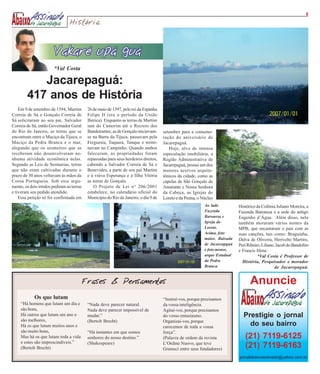 8

                                História




                       *Val Costa

           Jacarepaguá:
        417 anos de História
    Em 9 de setembro de 1594, Martim       26 de maio de 1597, pelo rei da Espanha
Correia de Sá e Gonçalo Correia de         Felipe II (era o período da União
Sá solicitaram ao seu pai, Salvador        Ibérica). Enquanto as terras de Martim
Correia de Sá, então Governador Geral      iam do Camorim até o Recreio dos
do Rio de Janeiro, as terras que se        Bandeirantes; as de Gonçalo iniciavam-    setembro para a comemo-
encontram entre o Maciço da Tijuca, o      se na Barra da Tijuca, passavam pela      ração do aniversário de
Maciço da Pedra Branca e o mar,            Freguesia, Taquara, Tanque e termi-       Jacarepaguá.
alegando que os sesmeiros que as           navam no Campinho. Quando ambos              Hoje, alvo de intensa
receberam não desenvolveram ne-            faleceram, as propriedades foram          especulação imobiliária, a
nhuma atividade econômica nelas.           repassadas para seus herdeiros diretos,   Região Administrativa de
Segundo as Leis de Sesmarias, terras       cabendo a Salvador Correia de Sá e        Jacarepaguá, possui um dos
que não eram cultivadas durante o          Benevides, a parte de seu pai Martim      maiores acervos arquite-
prazo de 30 anos voltavam às mãos da       e à viúva Esperança e à filha Vitória     tônicos da cidade, como as
Coroa Portuguesa. Sob esse argu-           as terras de Gonçalo.                     capelas de São Gonçalo de
mento, os dois irmãos pediram as terras        O Projeto de Lei n° 206/2001          Amarante e Nossa Senhora
e tiveram seu pedido atendido.             estabelece, no calendário oficial do      da Cabeça, as Igrejas do
    Essa petição só foi confirmada em      Município do Rio de Janeiro, o dia 9 de   Loreto e da Penna, o Núcleo
                                                                                                           Ao lado          Histórico da Colônia Juliano Moreira, a
                                                                                                           Fazenda          Fazenda Baronesa e a sede do antigo
                                                                                                           Baronesa e       Engenho d’Água. Além disso, nela
                                                                                                           Igreja do        também moraram vários nomes da
                                                                                                           Loreto.          MPB, que encantaram o país com as
                                                                                                           Acima, foto      suas canções, tais como: Braguinha,
                                                                                                           maior, Baixada   Dalva de Oliveira, Herivelto Martins,
                                                                                                           de Jacareapguá   Peri Ribeiro, Liliane, Jacob do Bandolim
                                                                                                           e foto menor,    e Francis Hime.
                                                                                                           arque Estadual              *Val Costa é Professor de
                                                                                                           da Pedra           História, Pesquisador e morador
                                                                                                           Branca                                 de Jacarepaguá.



                         Página 7
                                          Frases & Pensamentos                                                                    Anuncie
            Os que lutam                                                             “Instruí-vos, porque precisamos
    “Há homens que lutam um dia e          “Nada deve parecer natural.               da vossa inteligência.
    são bons,                              Nada deve parecer impossível de           Agitai-vos, porque precisamos
    Há outros que lutam um ano e           mudar.”                                   do vosso entusiasmo.                     Prestigie o jornal
    são melhores,                          (Bertolt Brecht)                          Organizai-vos, porque
    Há os que lutam muitos anos e                                                    carecemos de toda a vossa
                                                                                                                                do seu bairro
    são muito bons,                        “Há instantes em que somos                força”.
    Mas há os que lutam toda a vida        senhores do nosso destino.”               (Palavra de ordem da revista              (21) 7119-6125
    e estes são imprescindíveis.”          (Shakespeare)                             L’Ordine Nuovo, que teve
    (Bertolt Brecht)                                                                 Gramsci entre seus fundadores)
                                                                                                                               (21) 7119-6163
                                                                                                                            jornalabaixoassinado@yahoo.com.br
 