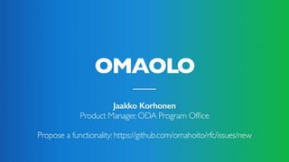 ODA project
Jaakko Korhonen
Product Manager, ODA Program Office
Propose a functionality: https://github.com/omahoito/rfc/issues/new
 