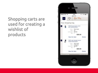 Shopping carts are
used for creating a
wishlist of
products	
 