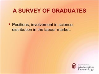 A SURVEY OF GRADUATES
 Positions, involvement in science,
distribution in the labour market.
 