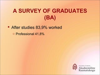 A SURVEY OF GRADUATES
(BA)
 After studies 83,9% worked
o Professional 41,8%
 