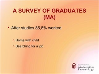 A SURVEY OF GRADUATES
(MA)
 After studies 85,8% worked
o Home with child
o Searching for a job
 