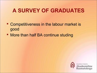 A SURVEY OF GRADUATES
 Competitiveness in the labour market is
good
 More than half BA continue studing
 