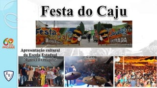 Festa do Caju
Apresentação cultural
da Escola Estadual
Manoel Fernandes
 