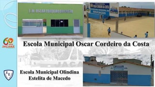 Escola Municipal
Oscar Cordeiro da
Costa
Escola Municipal Olindina
Estelita de Macedo
Escola Municipal Oscar Cordeiro da Costa
 