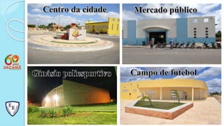 Centro da cidade Mercado público
Ginásio poliesportivo Campo de futebol
 