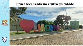 Praça localizada no centro da cidade
 