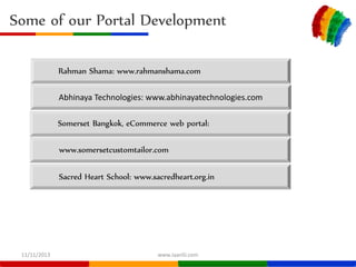 Some of our Portal Development
Rahman Shama: www.rahmanshama.com
Abhinaya Technologies: www.abhinayatechnologies.com

Abhi...