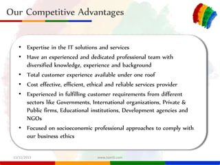 Our Competitive Advantages
• Expertise in the IT solutions and services
• Have an experienced and dedicated professional t...